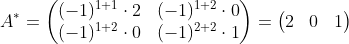 A^*=\begin{pmatrix} (-1)^{1+1}\cdot2 & (-1)^{1+2}\cdot0 \\ (-1)^{1+2}\cdot0 & (-1)^{2+2}\cdot1 \end{pmatrix}=\begin{pmatrix}2&0\\0&1 \end{pmatrix}